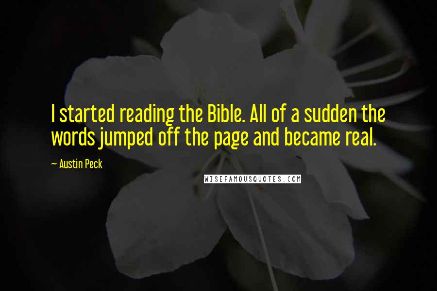 Austin Peck quotes: I started reading the Bible. All of a sudden the words jumped off the page and became real.