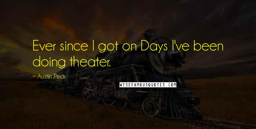 Austin Peck quotes: Ever since I got on Days I've been doing theater.