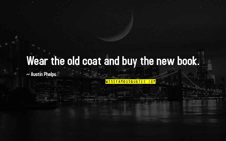 Austin Phelps Quotes By Austin Phelps: Wear the old coat and buy the new
