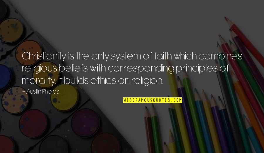 Austin Phelps Quotes By Austin Phelps: Christianity is the only system of faith which
