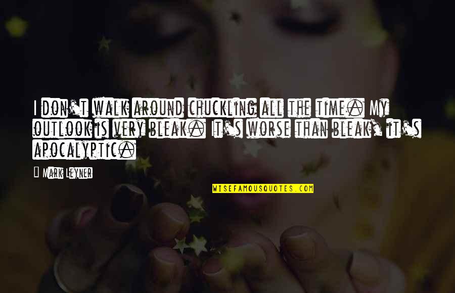 Austin Plane Crash Quotes By Mark Leyner: I don't walk around chuckling all the time.