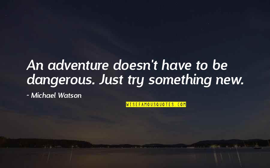 Austin Powers Lost My Mojo Quotes By Michael Watson: An adventure doesn't have to be dangerous. Just Austin Powers Lost My Mojo Quotes By Michael Watson: An adventure doesn't have to be dangerous. Just
