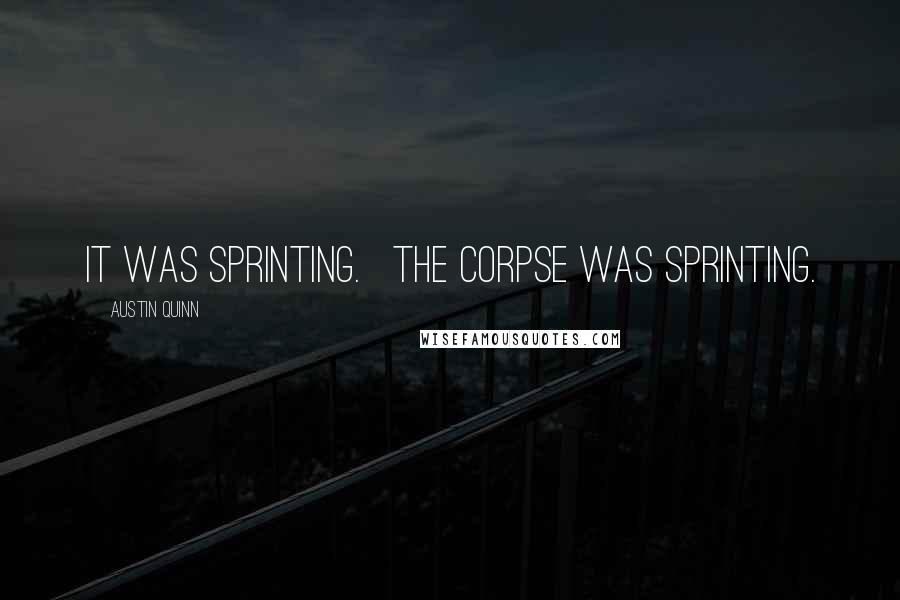 Austin Quinn quotes: It was sprinting. The corpse was sprinting.