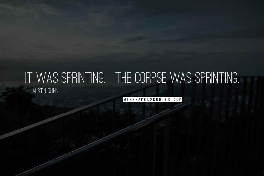 Austin Quinn quotes: It was sprinting. The corpse was sprinting.