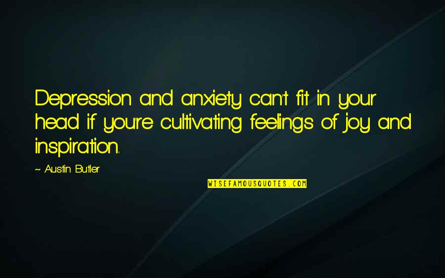 Austin Quotes By Austin Butler: Depression and anxiety can't fit in your head