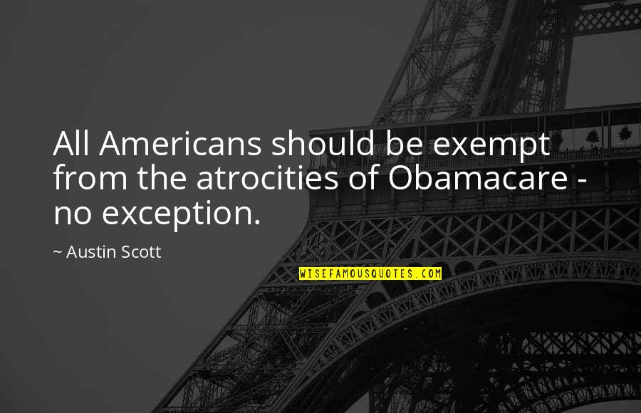 Austin Quotes By Austin Scott: All Americans should be exempt from the atrocities