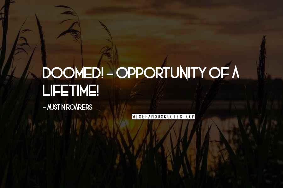 Austin Roarers quotes: Doomed! - Opportunity of a lifetime!