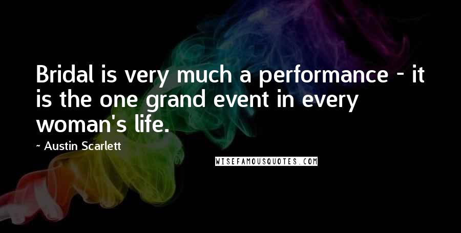 Austin Scarlett quotes: Bridal is very much a performance - it is the one grand event in every woman's life.