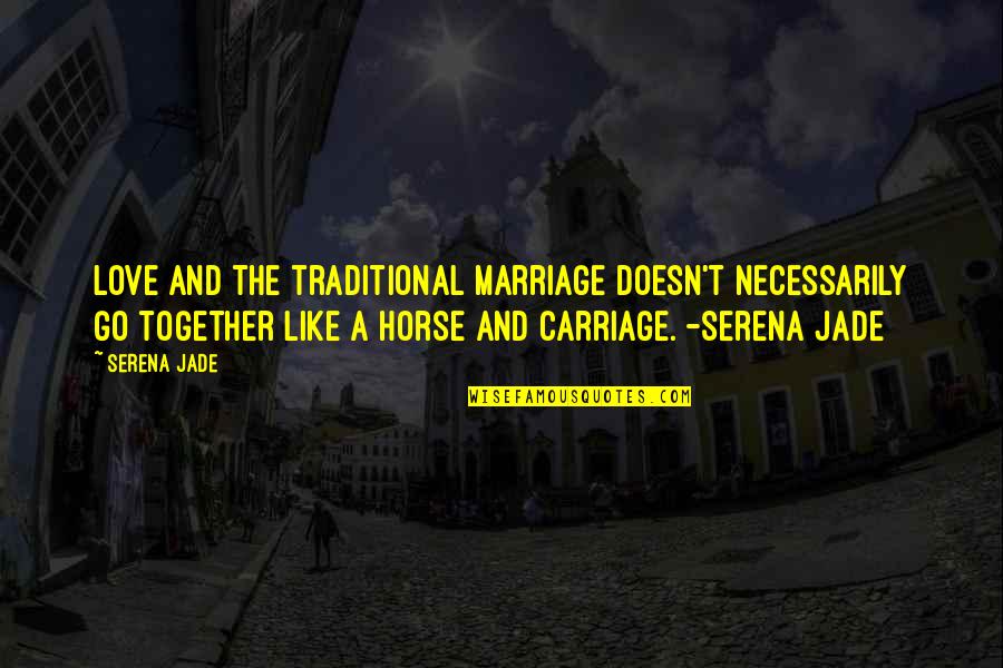 Austin Tx Quotes By Serena Jade: Love and the traditional marriage doesn't necessarily go