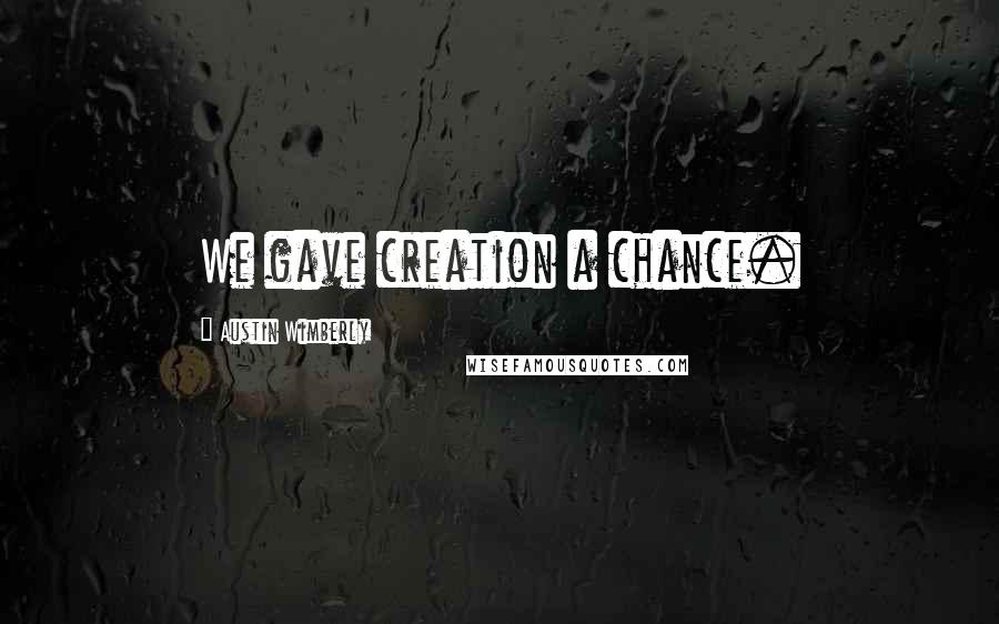 Austin Wimberly quotes: We gave creation a chance.