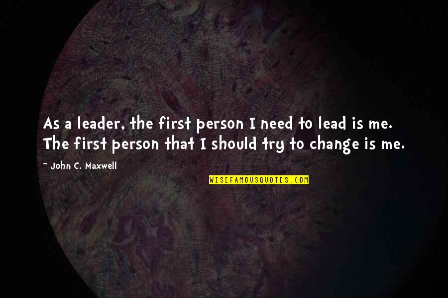 Austism Quotes By John C. Maxwell: As a leader, the first person I need