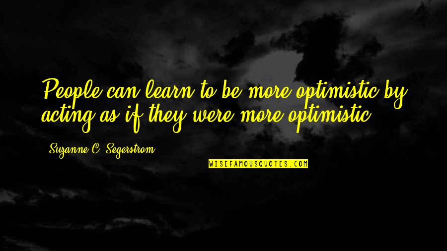 Austitic Quotes By Suzanne C. Segerstrom: People can learn to be more optimistic by