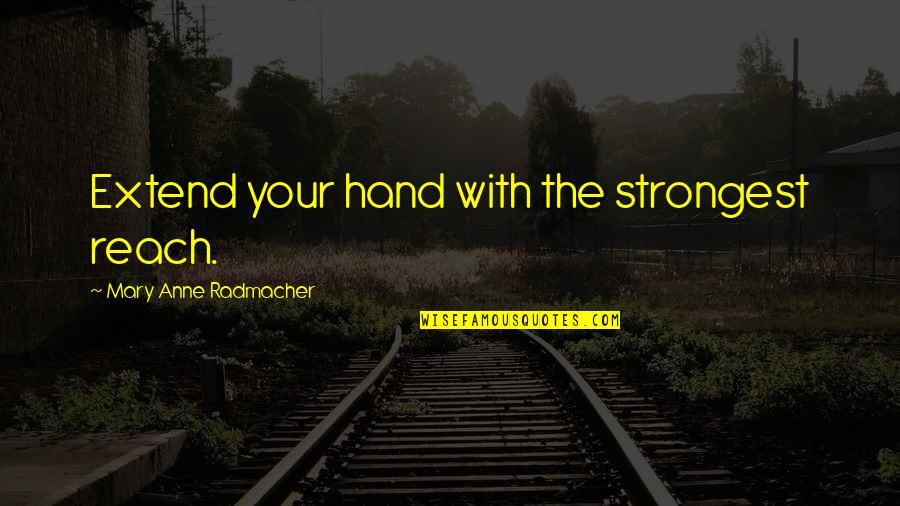 Australasian Accounting Quotes By Mary Anne Radmacher: Extend your hand with the strongest reach.