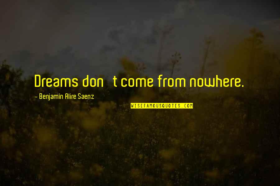 Australia 1970s Quotes By Benjamin Alire Saenz: Dreams don't come from nowhere.
