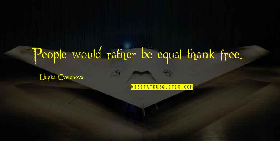 Australia And Covid Quotes By Ljupka Cvetanova: People would rather be equal thank free.