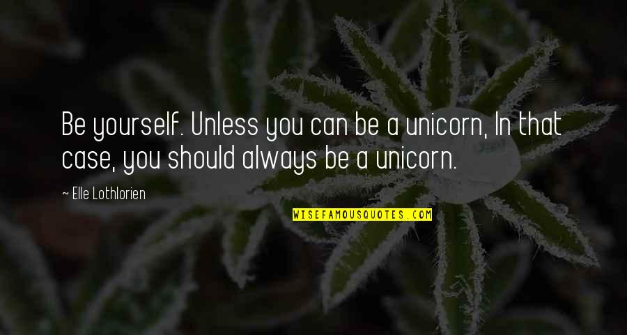 Australia And New Zealand Quotes By Elle Lothlorien: Be yourself. Unless you can be a unicorn,