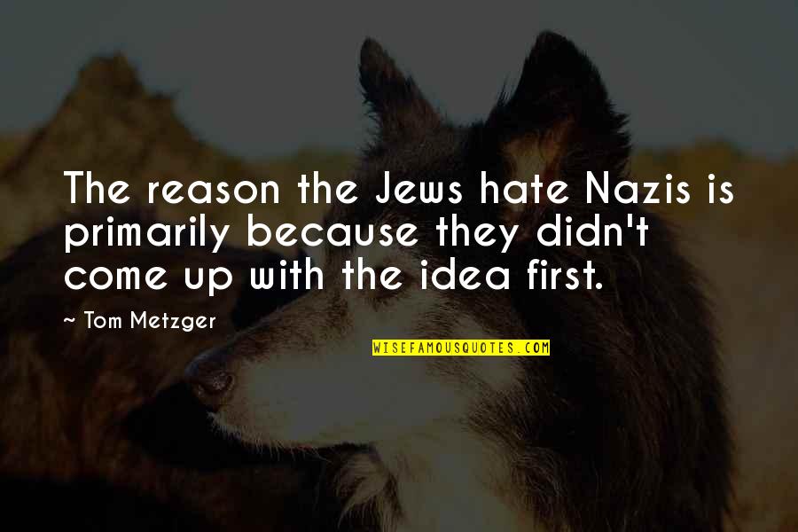 Australia Korean War Quotes By Tom Metzger: The reason the Jews hate Nazis is primarily