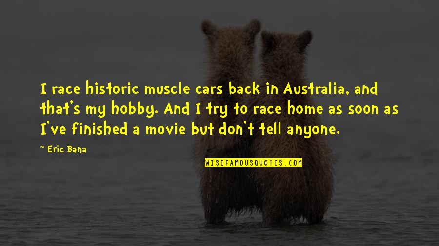 Australia Movie Quotes By Eric Bana: I race historic muscle cars back in Australia,