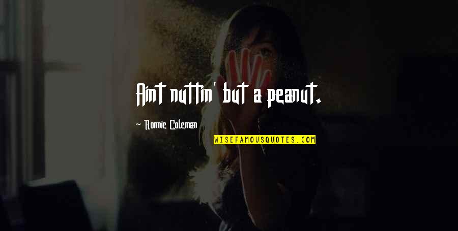 Australia Movie Quotes By Ronnie Coleman: Aint nuttin' but a peanut.
