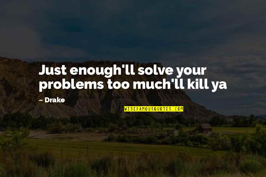 Australia Tourism Quotes By Drake: Just enough'll solve your problems too much'll kill