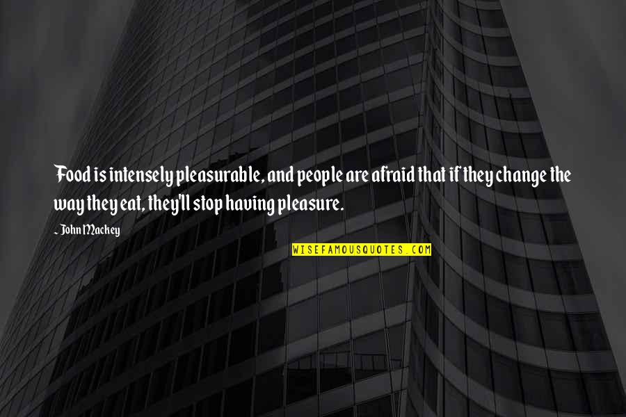 Australian Aboriginal Inspirational Quotes By John Mackey: Food is intensely pleasurable, and people are afraid Australian Aboriginal Inspirational Quotes By John Mackey: Food is intensely pleasurable, and people are afraid