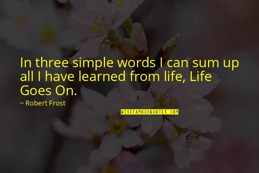 Australian Aboriginal Philosophy Quotes By Robert Frost: In three simple words I can sum up