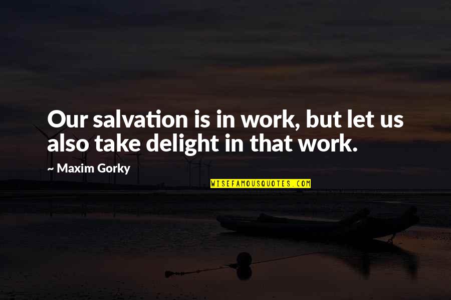 Australian Aboriginal Spirituality Quotes By Maxim Gorky: Our salvation is in work, but let us