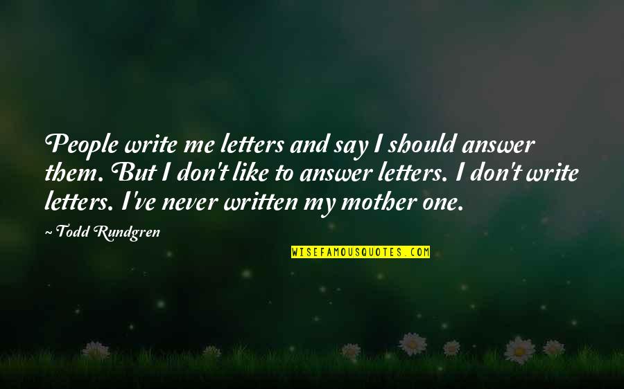 Australian Air Power Quotes By Todd Rundgren: People write me letters and say I should Australian Air Power Quotes By Todd Rundgren: People write me letters and say I should