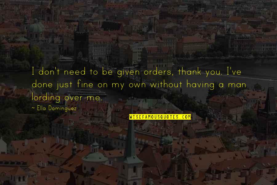 Australian Autumn Quotes By Ella Dominguez: I don't need to be given orders, thank