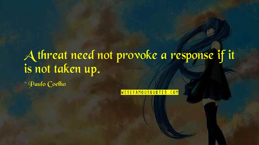 Australian Autumn Quotes By Paulo Coelho: A threat need not provoke a response if
