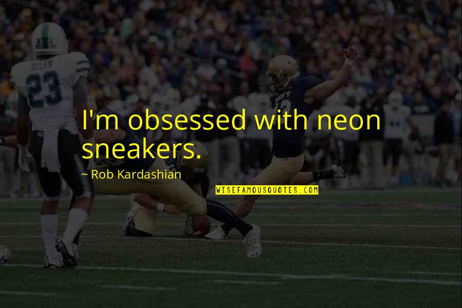 Australian Beaches Quotes By Rob Kardashian: I'm obsessed with neon sneakers.