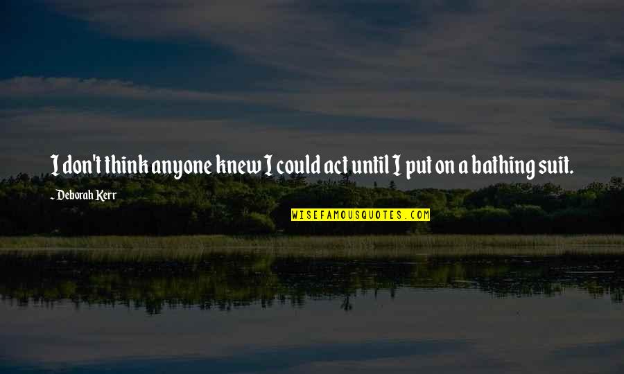 Australian Bushfires Quotes By Deborah Kerr: I don't think anyone knew I could act