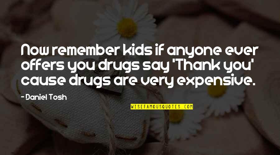 Australian Immigrant Quotes By Daniel Tosh: Now remember kids if anyone ever offers you Australian Immigrant Quotes By Daniel Tosh: Now remember kids if anyone ever offers you