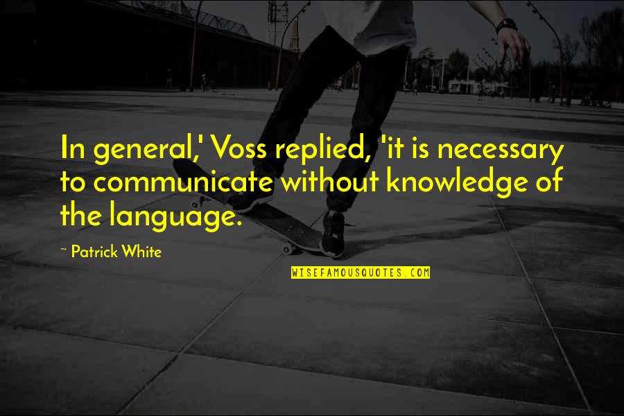 Australian Language Quotes By Patrick White: In general,' Voss replied, 'it is necessary to