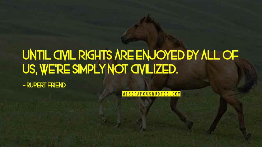 Australian Light Horse Quotes By Rupert Friend: Until civil rights are enjoyed by all of