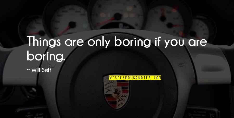 Australian Light Horse Quotes By Will Self: Things are only boring if you are boring.