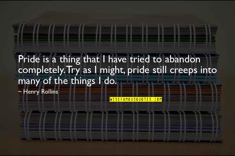Australian Literature Quotes By Henry Rollins: Pride is a thing that I have tried