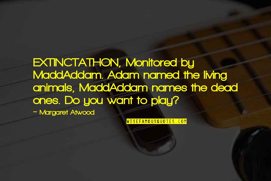 Australian Military Leadership Quotes By Margaret Atwood: EXTINCTATHON, Monitored by MaddAddam. Adam named the living