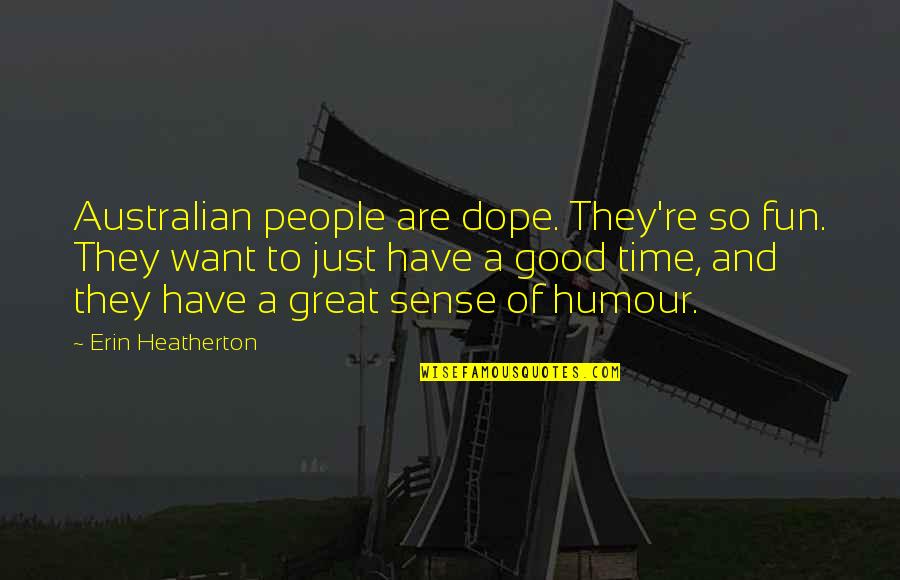 Australian People Quotes By Erin Heatherton: Australian people are dope. They're so fun. They