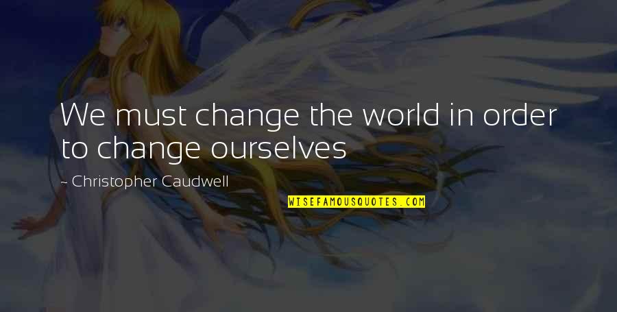 Australian Politics Funny Quotes By Christopher Caudwell: We must change the world in order to