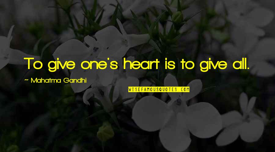 Australian Prime Ministers Quotes By Mahatma Gandhi: To give one's heart is to give all.