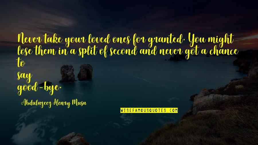 Australian Quote Quotes By Abdulazeez Henry Musa: Never take your loved ones for granted. You