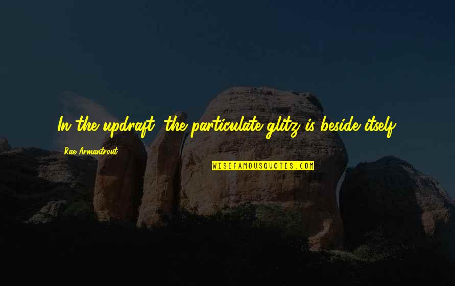 Australian Quote Quotes By Rae Armantrout: In the updraft, the particulate glitz is beside