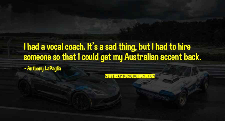 Australian Quotes By Anthony LaPaglia: I had a vocal coach. It's a sad