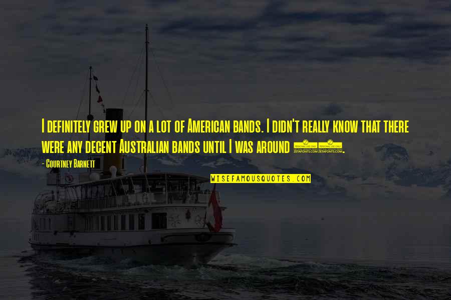 Australian Quotes By Courtney Barnett: I definitely grew up on a lot of