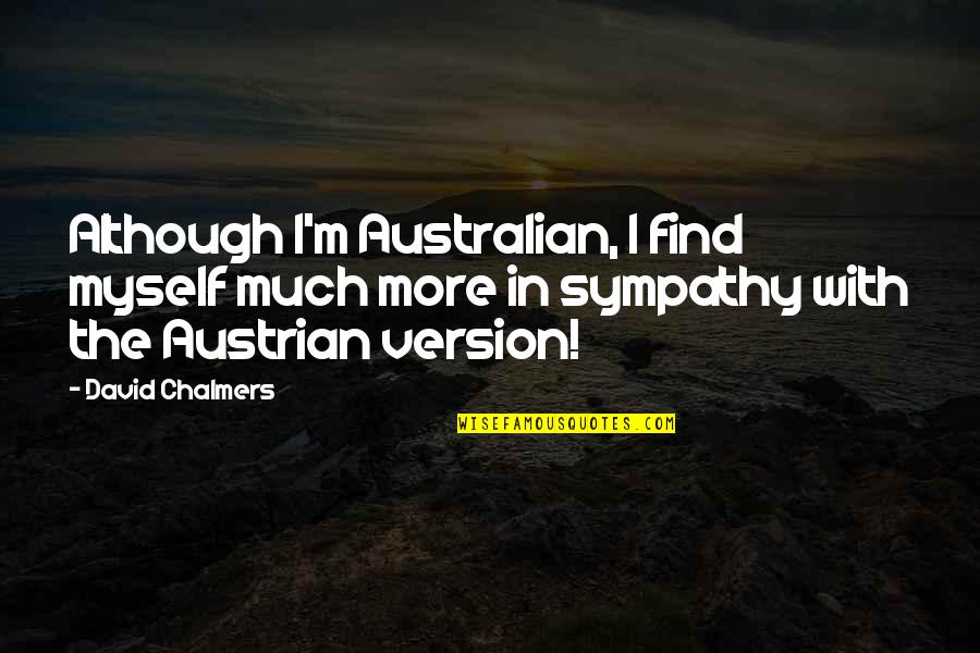 Australian Quotes By David Chalmers: Although I'm Australian, I find myself much more