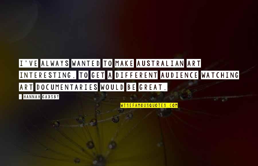 Australian Quotes By Hannah Gadsby: I've always wanted to make Australian art interesting.