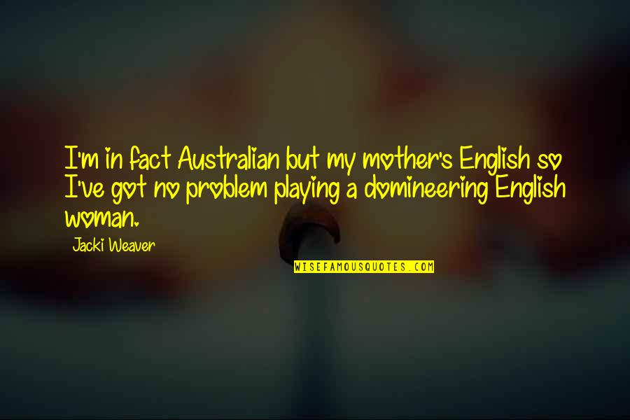 Australian Quotes By Jacki Weaver: I'm in fact Australian but my mother's English