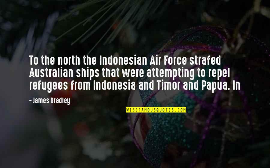 Australian Quotes By James Bradley: To the north the Indonesian Air Force strafed