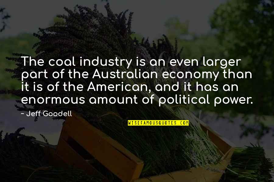 Australian Quotes By Jeff Goodell: The coal industry is an even larger part